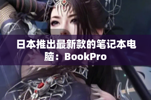 日本推出最新款的笔记本电脑：BookPro