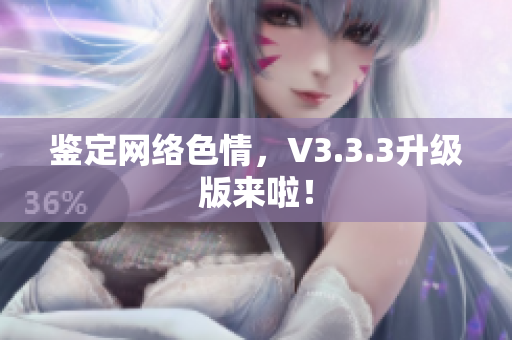 鉴定网络色情，V3.3.3升级版来啦！