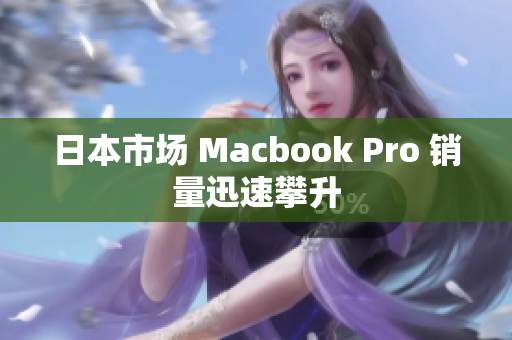 日本市场 Macbook Pro 销量迅速攀升