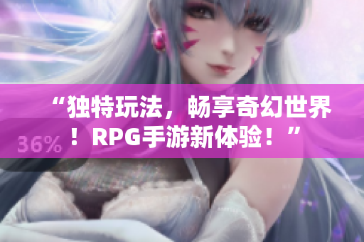 “独特玩法，畅享奇幻世界！RPG手游新体验！”