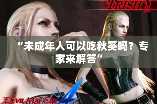 “未成年人可以吃秋葵吗？专家来解答”