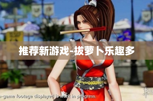 推荐新游戏-拔萝卜乐趣多