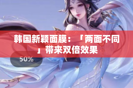 韩国新颖面膜：「两面不同」带来双倍效果