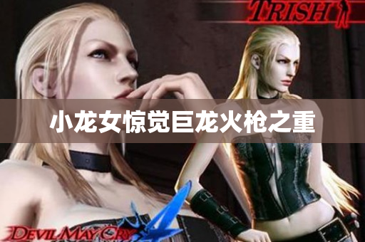 小龙女惊觉巨龙火枪之重