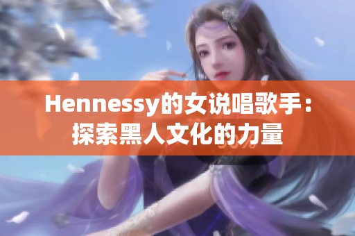 Hennessy的女说唱歌手：探索黑人文化的力量