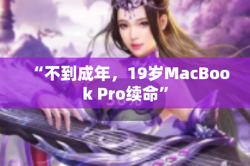 “不到成年，19岁MacBook Pro续命”