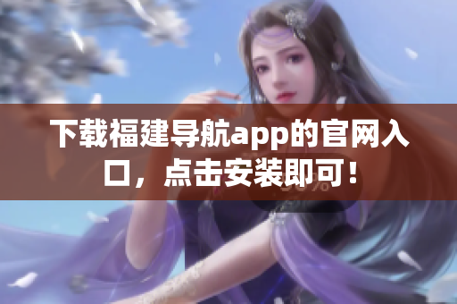 下载福建导航app的官网入口，点击安装即可！