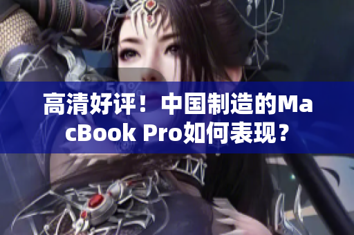 高清好评！中国制造的MacBook Pro如何表现？