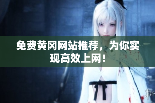 免费黄冈网站推荐，为你实现高效上网！