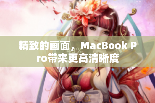 精致的画面，MacBook Pro带来更高清晰度