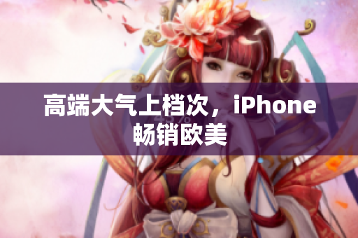 高端大气上档次，iPhone畅销欧美
