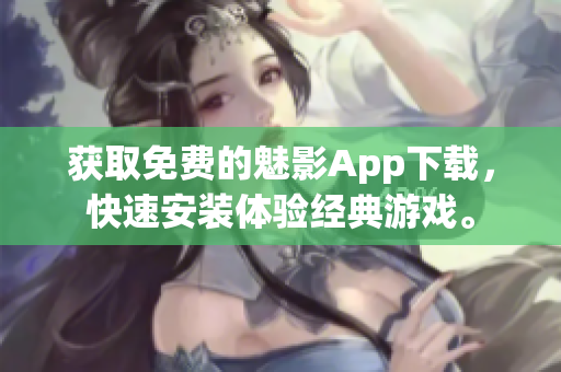 获取免费的魅影App下载，快速安装体验经典游戏。