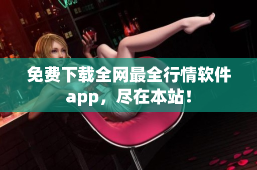免费下载全网最全行情软件app，尽在本站！