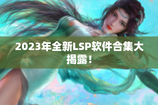 2023年全新LSP软件合集大揭露！
