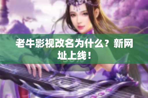 老牛影视改名为什么？新网址上线！