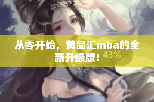 从零开始，黄品汇mba的全新升级版！