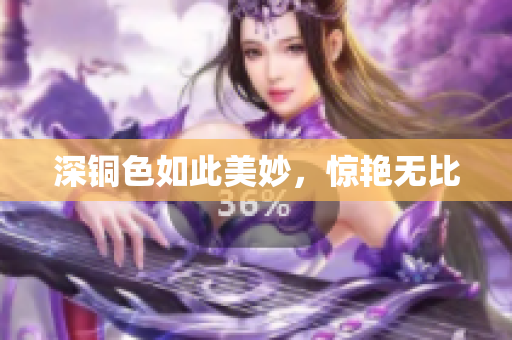 深铜色如此美妙，惊艳无比