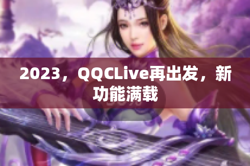 2023，QQCLive再出发，新功能满载