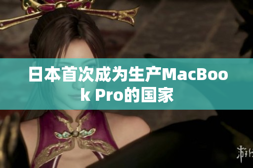 日本首次成为生产MacBook Pro的国家
