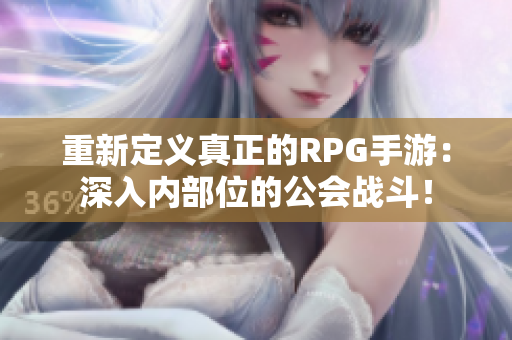 重新定义真正的RPG手游：深入内部位的公会战斗！