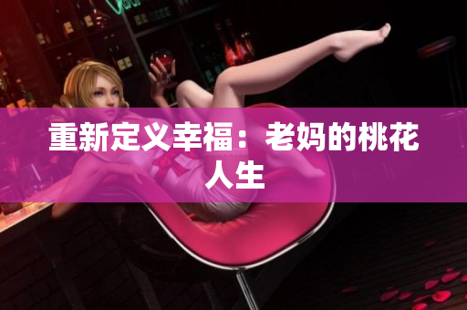 重新定义幸福：老妈的桃花人生
