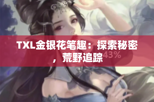 TXL金银花笔趣：探索秘密，荒野追踪
