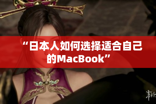 “日本人如何选择适合自己的MacBook”