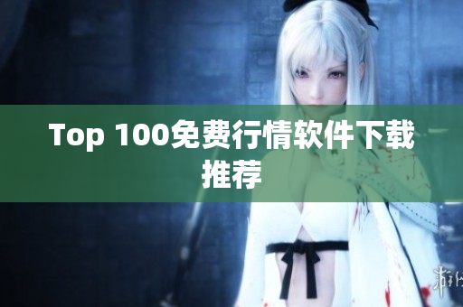 Top 100免费行情软件下载推荐