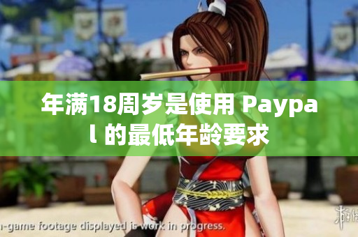 年满18周岁是使用 Paypal 的最低年龄要求