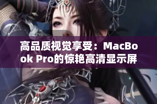 高品质视觉享受：MacBook Pro的惊艳高清显示屏