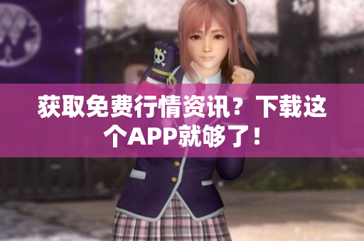 获取免费行情资讯？下载这个APP就够了！