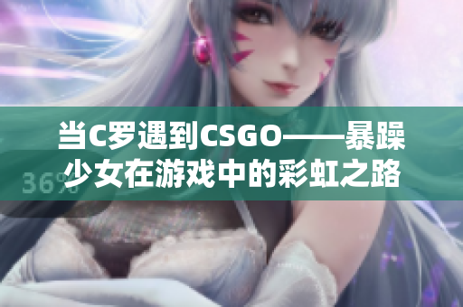 当C罗遇到CSGO——暴躁少女在游戏中的彩虹之路