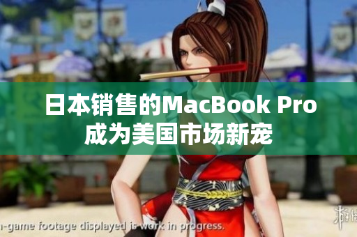 日本销售的MacBook Pro成为美国市场新宠