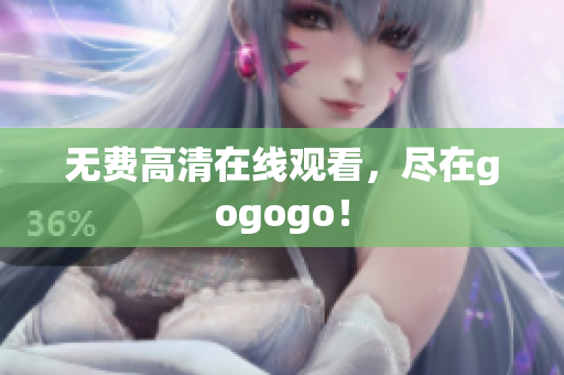 无费高清在线观看，尽在gogogo！