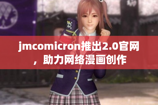 jmcomicron推出2.0官网，助力网络漫画创作