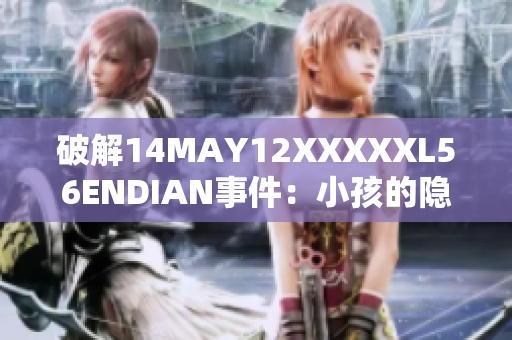 破解14MAY12XXXXXL56ENDIAN事件：小孩的隐私得到保护