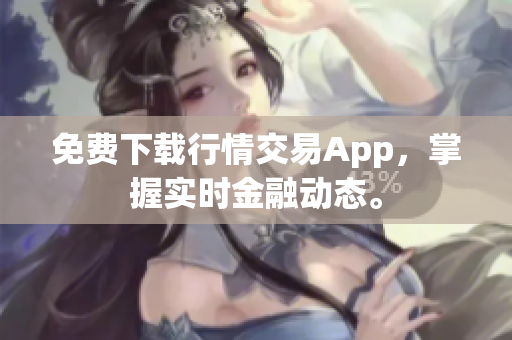 免费下载行情交易App，掌握实时金融动态。