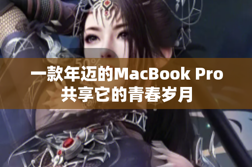 一款年迈的MacBook Pro共享它的青春岁月