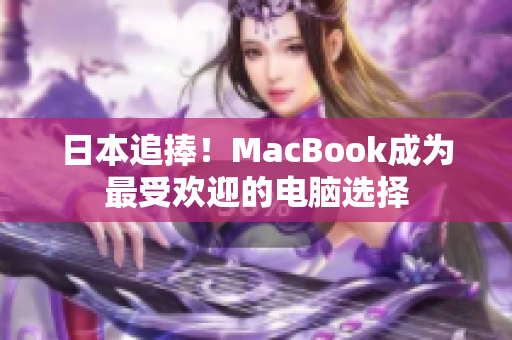日本追捧！MacBook成为最受欢迎的电脑选择