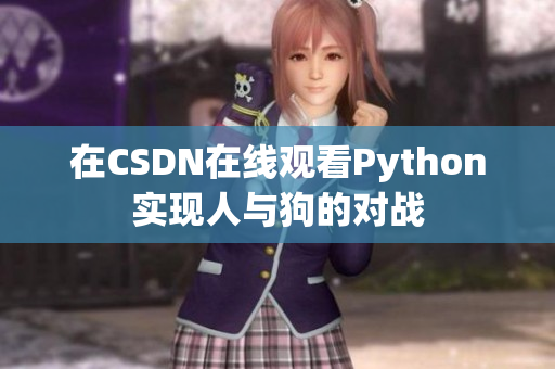 在CSDN在线观看Python实现人与狗的对战