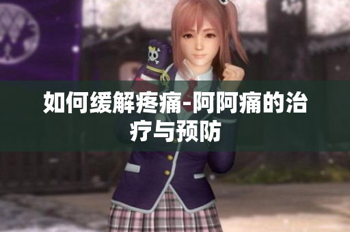 如何缓解疼痛-阿阿痛的治疗与预防