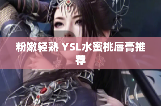 粉嫩轻熟 YSL水蜜桃唇膏推荐