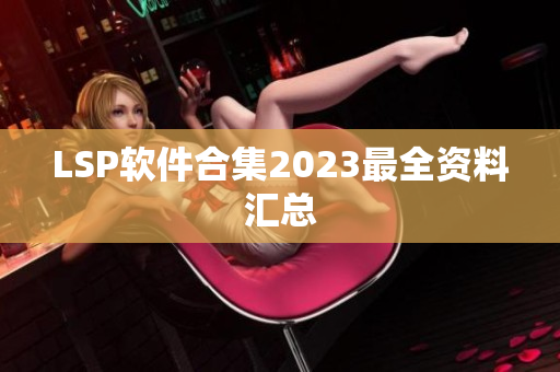 LSP软件合集2023最全资料汇总