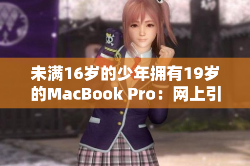 未满16岁的少年拥有19岁的MacBook Pro：网上引热议