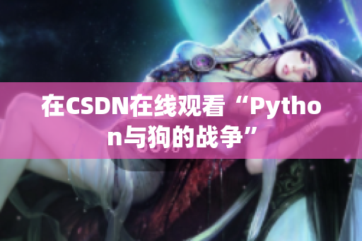 在CSDN在线观看“Python与狗的战争”