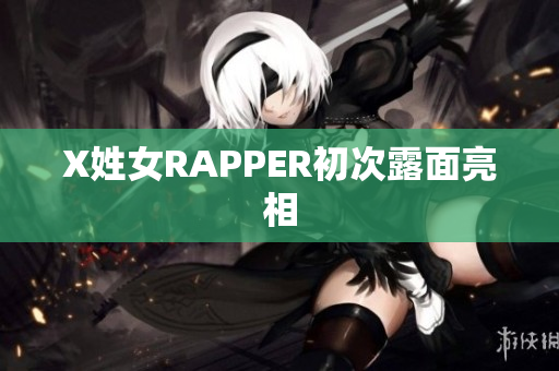 X姓女RAPPER初次露面亮相