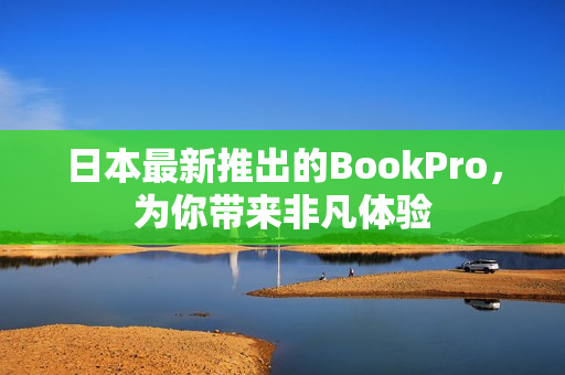 日本最新推出的BookPro，为你带来非凡体验