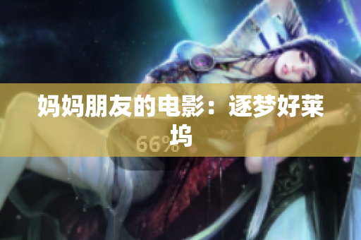 妈妈朋友的电影：逐梦好莱坞