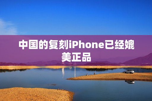 中国的复刻iPhone已经媲美正品