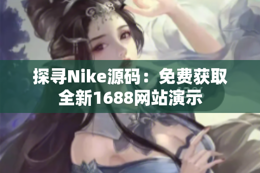 探寻Nike源码：免费获取全新1688网站演示